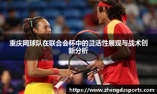 重庆网球队在联合会杯中的灵活性展现与战术创新分析