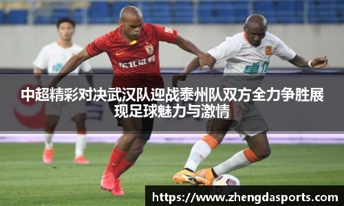 中超精彩对决武汉队迎战泰州队双方全力争胜展现足球魅力与激情